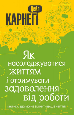 Як насолоджуватися життям і отримувати задоволення від роботи. Дейл Карнегі магазин Biz-book 