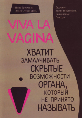 VIVA LA VAGINA. Хватить замалчивать скрытые возможности органа, который не принято называть., Н.Брокманн, Э.С.Даль магазин Biz-book 