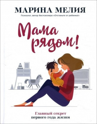 Мама рядом! Главный секрет первого года жизни. Марина Мелия магазин Biz-book 
