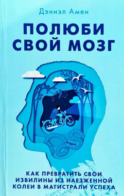Полюби свой мозг. Как превратить свои извилины из наезженной колеи в магистрали успеха.  Дэниэл Амен. магазин Biz-book 
