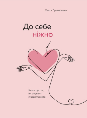 До себе ніжно. Книга про те, як цінувати й берегти себе. Ольга Примаченко магазин Biz-book 
