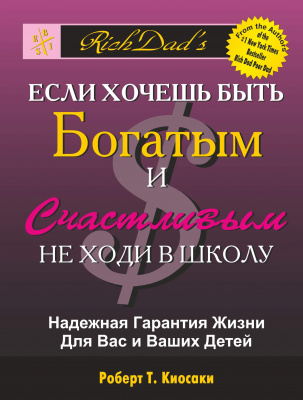 Если хочешь быть Богатым и Счастливым не ходи в школу, Р. Киосаки магазин Biz-book 