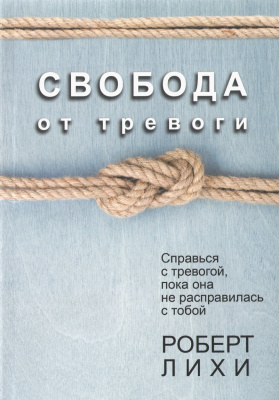 Свобода від тривоги. Впорайся з тривогою, поки вона не розправилася з тобою. Роберт Ліхі магазин Biz-book 