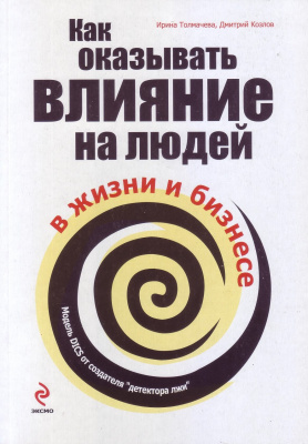 Как оказывать влияние на людей в жизни и бизнесе, Ирина Толмачева, Дмитрий Козлов магазин Biz-book 