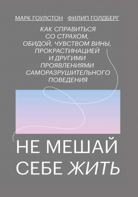 Не мешай себе жить. М. Гоулстон, Ф. Голдберг магазин Biz-book 