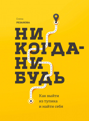 Никогда-нибудь. Как выйти из тупика и найти себя, Е.Резанова магазин Biz-book 