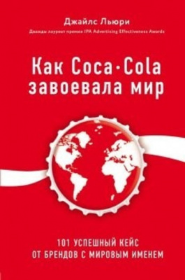 Как Coca-Cola завоевала мир. 101 успешный кейс от брендов с мировым именем. Льюри Джайлс магазин Biz-book 