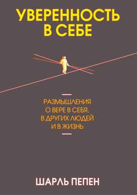 Уверенность в себе. Размышления о вере в себя, в других людей и в жизнь. Шарль Пепен магазин Biz-book 