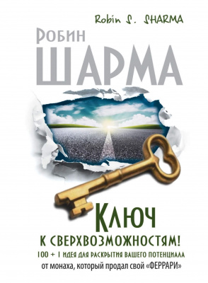 Ключ к сверхвозможностям! 100 + 1 идея для раскрытия вашего потенциала от монаха, который продал свой «феррари» Робин Шарма магазин Biz-book 