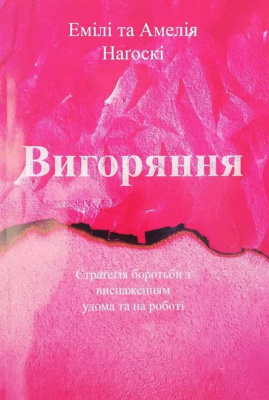 Вигоряння. Стратегія боротьби з виснаженням удома та на роботі. Емілі та Амелія Наґоскі магазин Biz-book 